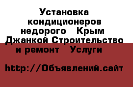 Установка кондиционеров недорого - Крым, Джанкой Строительство и ремонт » Услуги   